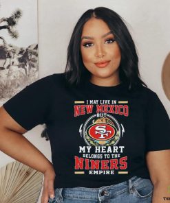 Official I May Live In New Mexico But My Heart Belongs To The Niners 49ers Empire Shirt