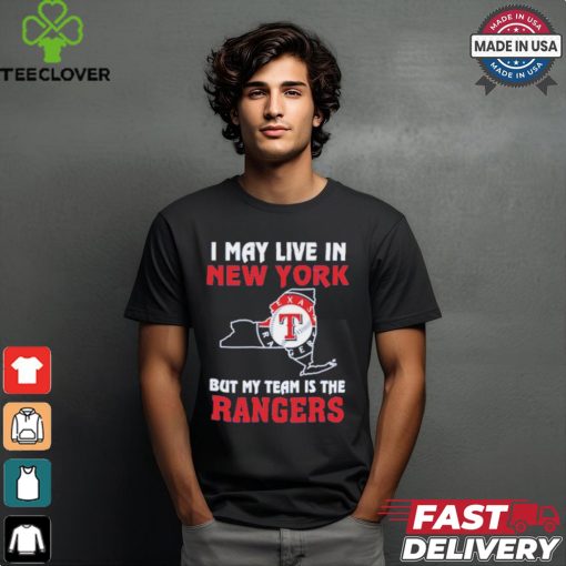 Official I May Live In New York But My Team Is The Texas Rangers shirt