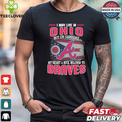 Official I May Live In Ohio But On Gameday My Heart And Soul Belongs To Atlanta Braves Shirt