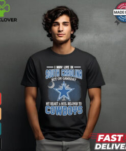Official I May Live In South Carolina But On Gameday My Heart And Soul Belongs To Dallas Cowboys Shirt