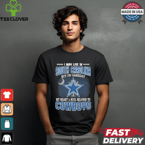 Official I May Live In South Carolina But On Gameday My Heart And Soul Belongs To Dallas Cowboys Shirt