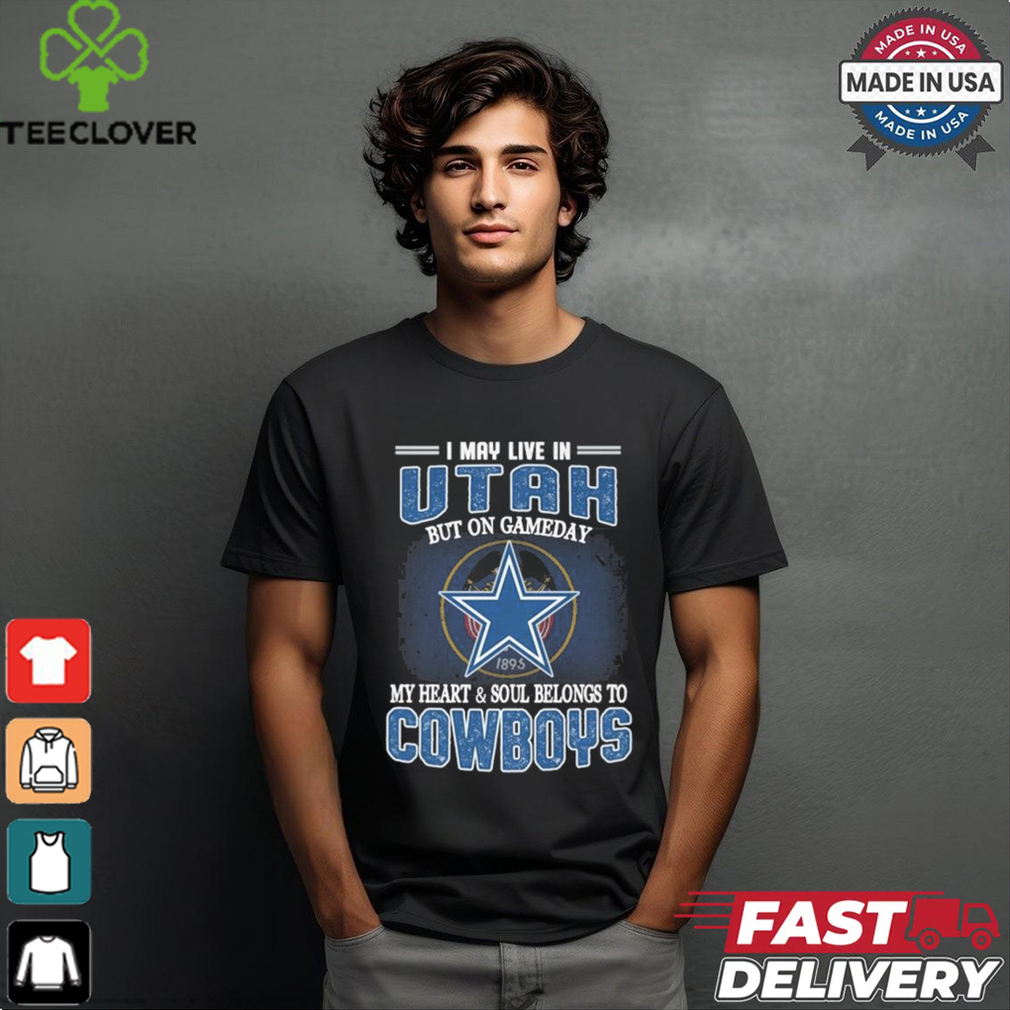 Official I May Live In Utah But On Gameday My Heart And Soul Belongs To Dallas Cowboys Shirt Official I May Live In Utah But On Gameday My Heart And Soul Belongs To Dallas Cowboys Shirt