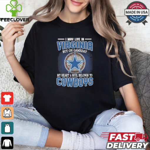 Official I May Live In Virginia But On Gameday My Heart And Soul Belongs To Dallas Cowboys Shirt