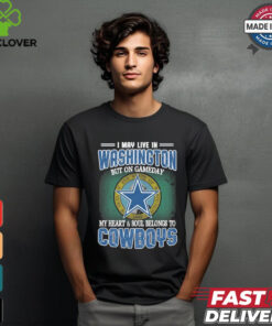 Official I May Live In Washington But On Gameday My Heart And Soul Belongs To Dallas Cowboys Shirt