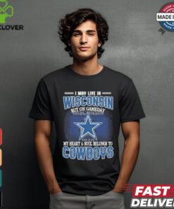 Official I May Live In Wisconsin But On Gameday My Heart And Soul Belongs To Dallas Cowboys Shirt