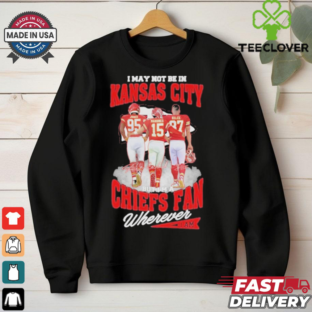 Official I May Not Be In Kansas City But Im A Kansas City Chiefs Fan Wherever Signature Unisex T Shirt Official I May Not Be In Kansas City But Im A Kansas City Chiefs Fan Wherever Signature Unisex T Shirt