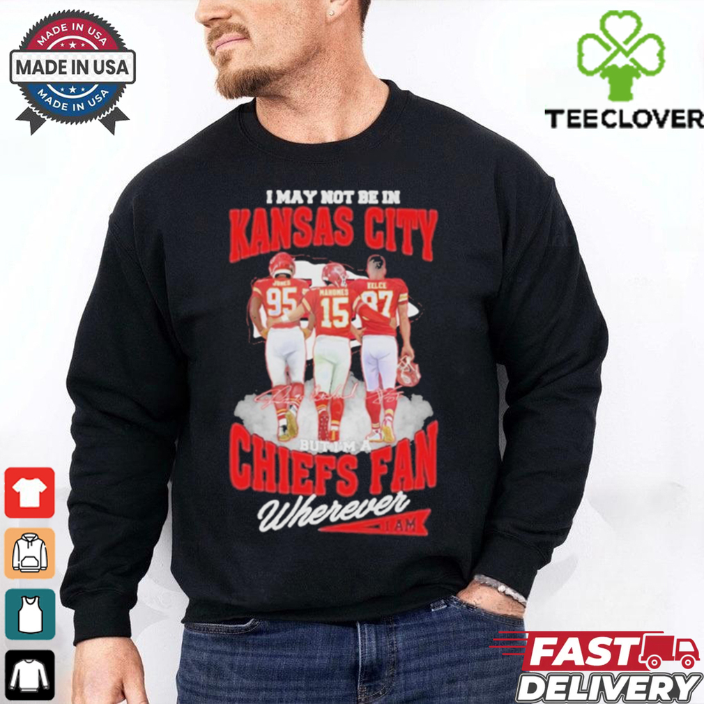 Official I May Not Be In Kansas City But Im A Kansas City Chiefs Fan Wherever Signature Unisex T Shirt Official I May Not Be In Kansas City But Im A Kansas City Chiefs Fan Wherever Signature Unisex T Shirt
