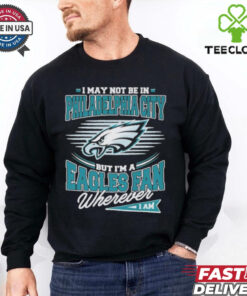 Official I May Not Be In Philadelphia City But I’m A Philadelphia Eagles Fan Where I Am Philly T shirts