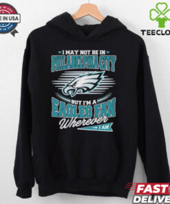 Official I May Not Be In Philadelphia City But I’m A Philadelphia Eagles Fan Where I Am Philly T shirts