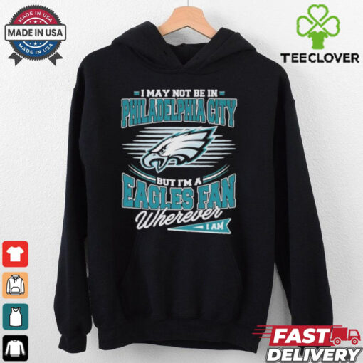Official I May Not Be In Philadelphia City But I’m A Philadelphia Eagles Fan Where I Am Philly T shirts