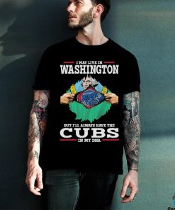 Official I May live in Washington But I’ll always have the Chicago Cubs In My DNA 2023 Shirt
