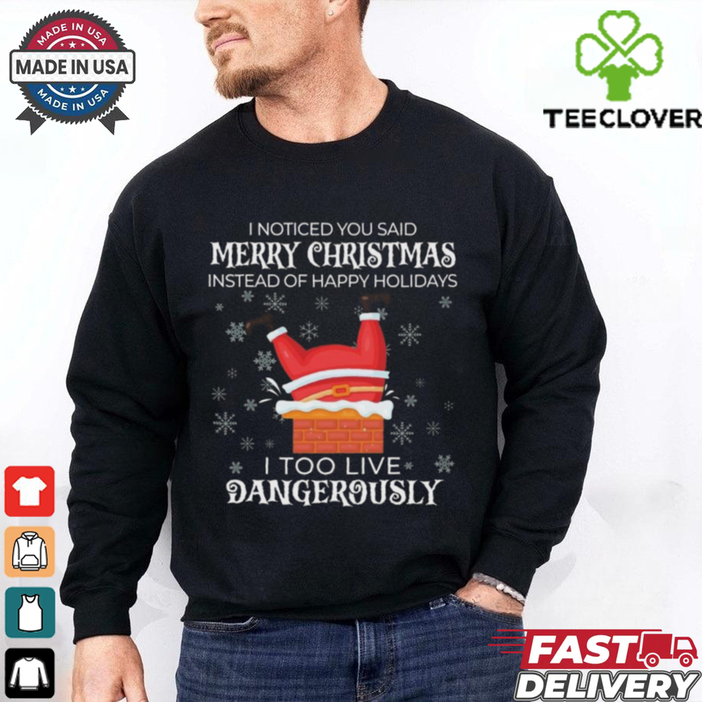 Official I Noticed You Said Merry Christmas I Too Live Dangerously Shirt Official I Noticed You Said Merry Christmas I Too Live Dangerously Shirt