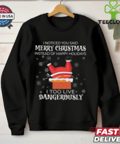 Official I Noticed You Said Merry Christmas I Too Live Dangerously Shirt 2 Official I Noticed You Said Merry Christmas I Too Live Dangerously Shirt