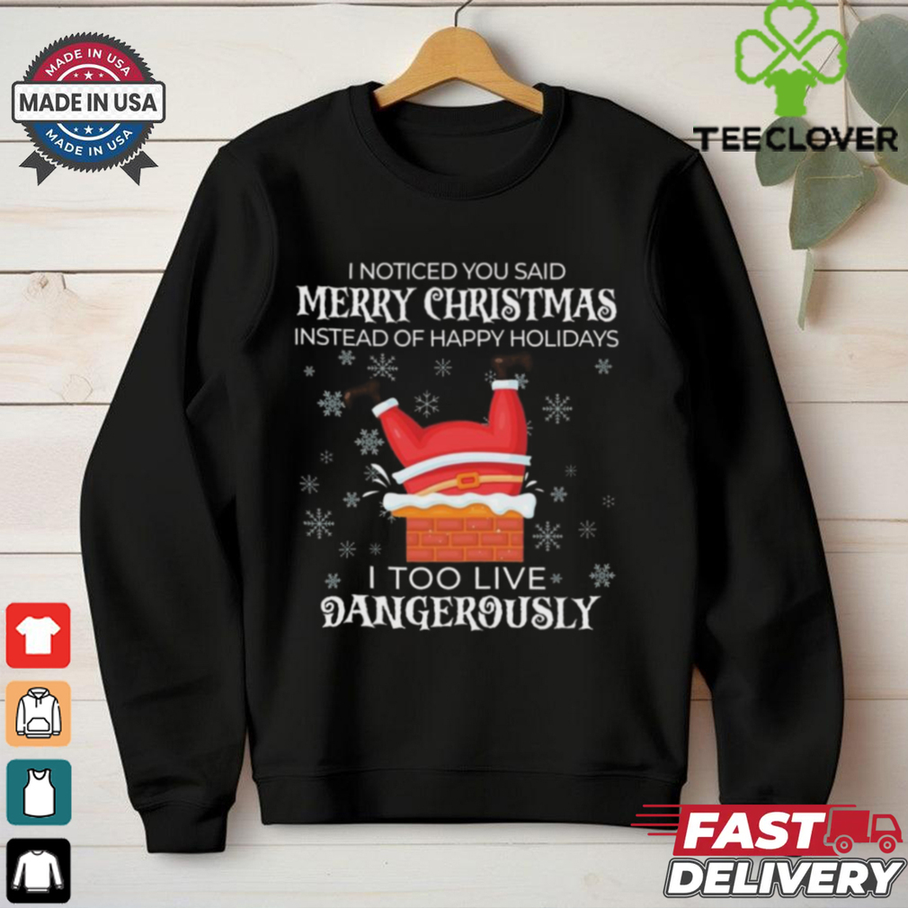 Official I Noticed You Said Merry Christmas I Too Live Dangerously Shirt Official I Noticed You Said Merry Christmas I Too Live Dangerously Shirt