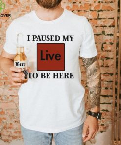 Official I Paused My Live To Be Here Shirt