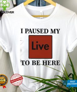 Official I Paused My Live To Be Here Shirt 1 Official I Paused My Live To Be Here Shirt