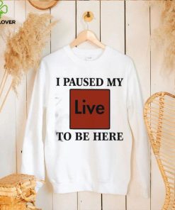 Official I Paused My Live To Be Here Shirt 3 Official I Paused My Live To Be Here Shirt