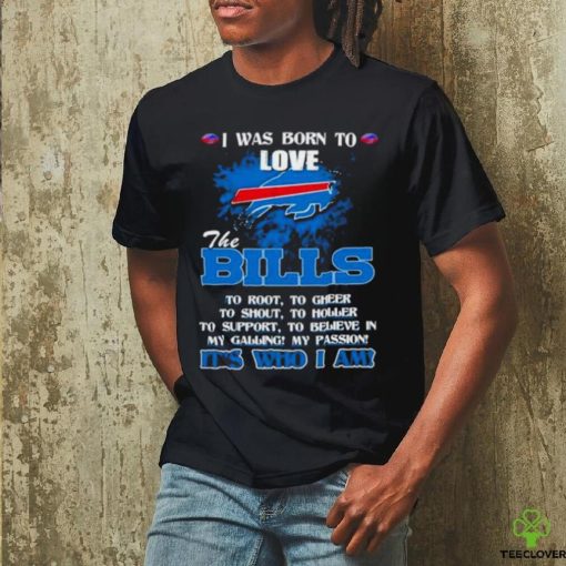 Official I Was Born To Love The Buffalo Bills It’s Who I Am T Shirt