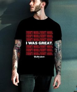 Official I Wasn’t Good I Was Great T Shirt