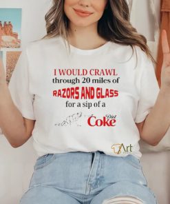 Official I Would Crawl Through Razors & Glass Diet Coke shirt