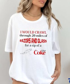 Official I Would Crawl Through Razors & Glass Diet Coke shirt