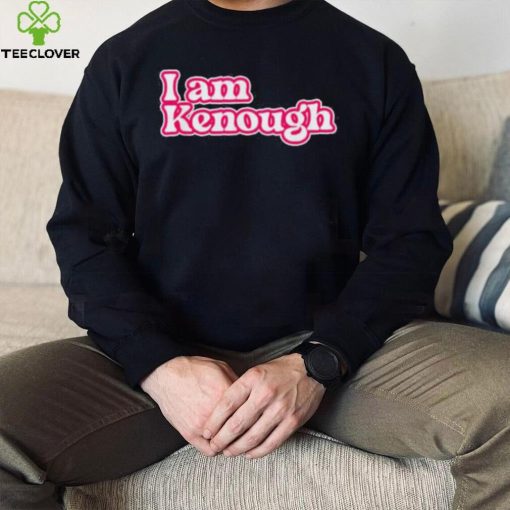 Official I am enough i am Kenough hoodie, sweater, longsleeve, shirt v-neck, t-shirt