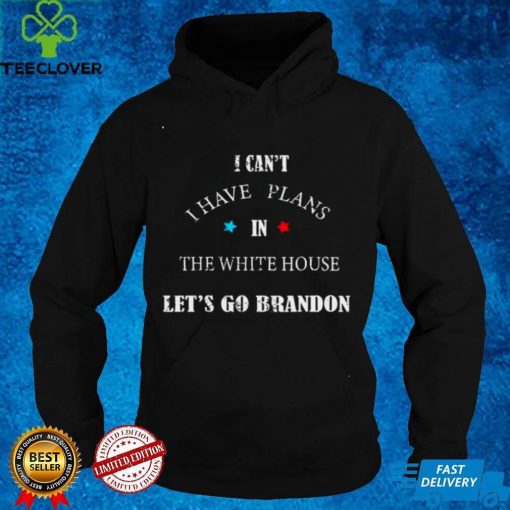 Official I cant I have plans the white house lets go Brandon Sweater Shirt