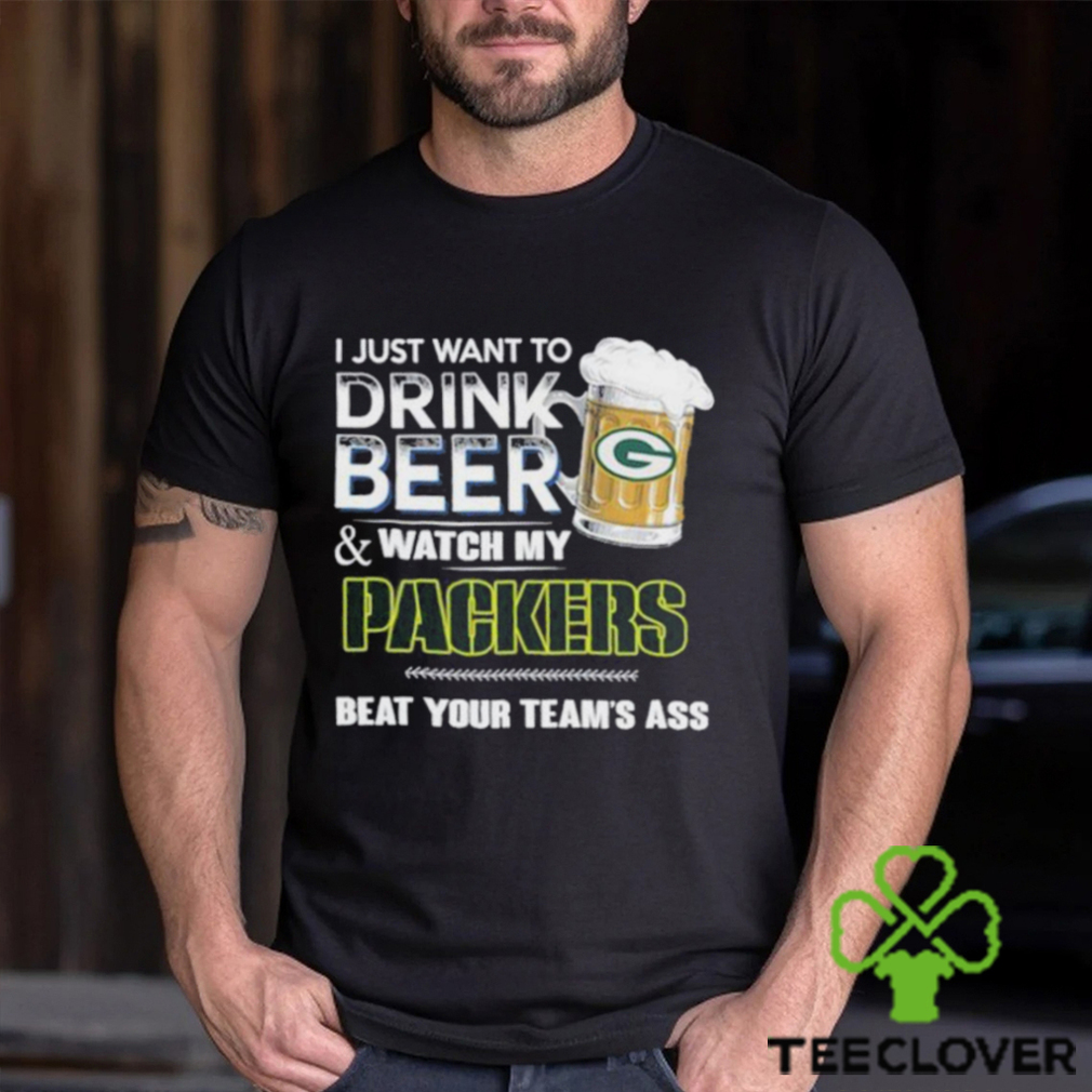 Official I just want to drink beer and watch my Green Bay Packers beat your team’s ass shirt Official I just want to drink beer and watch my Green Bay Packers beat your team’s ass shirt