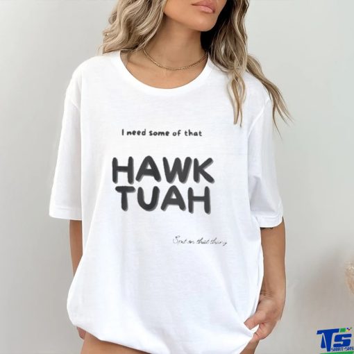 Official I need some of that Hawk Tuah Spit on that thang shirt