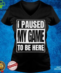 Official I paused my game to be here shirt hoodie, sweater shirt