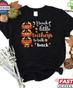 Official I teach little Turkey to talk back sped teacher thanksgiving T shirt