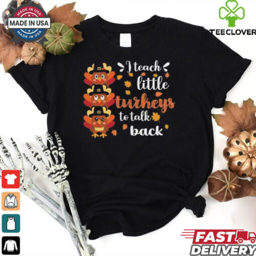 Official I teach little Turkey to talk back sped teacher thanksgiving T shirt