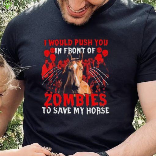 Official I would push You in front of Zombies to save my Horse Halloween hoodie, sweater, longsleeve, shirt v-neck, t-shirt