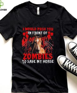 Official I would push You in front of Zombies to save my Horse Halloween hoodie, sweater, longsleeve, shirt v-neck, t-shirt