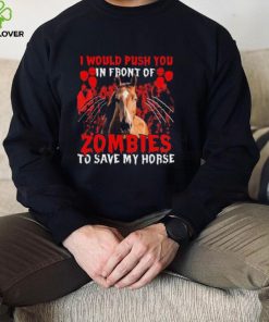 Official I would push You in front of Zombies to save my Horse Halloween hoodie, sweater, longsleeve, shirt v-neck, t-shirt