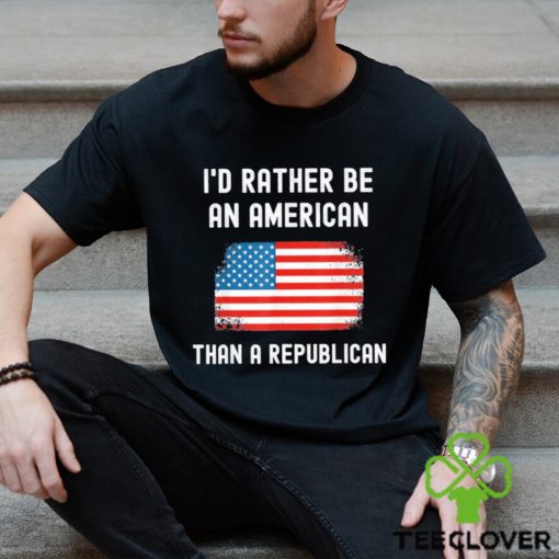 Official I’d Rather Be An American Than A Republican shirt