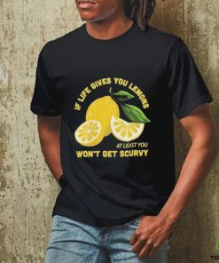 Official If Life Gives You Lemons At Least You Won’t Get Scurvy T shirt