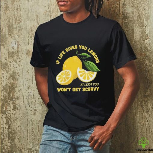 Official If Life Gives You Lemons At Least You Won’t Get Scurvy T shirt