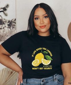 Official If Life Gives You Lemons At Least You Won’t Get Scurvy T shirt