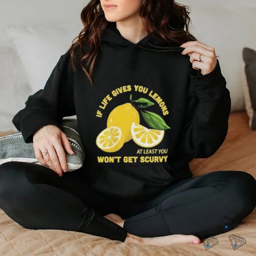 Official If Life Gives You Lemons At Least You Won’t Get Scurvy T shirt