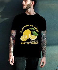 Official If Life Gives You Lemons At Least You Won’t Get Scurvy T shirt