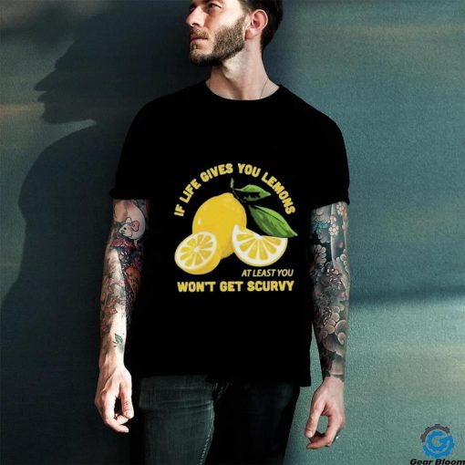 Official If Life Gives You Lemons At Least You Won’t Get Scurvy T shirt