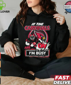Official If The Arizona Cardinals Are On – I’m Busy shirt