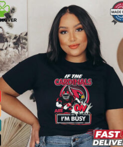 Official If The Arizona Cardinals Are On – I’m Busy shirt