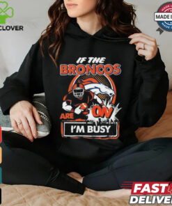 Official If The Denver Broncos Are On – I’m Busy shirt