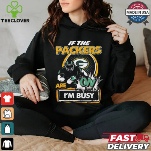 Official If The Green Bay Packers Are On – I’m Busy shirt