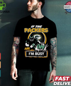 Official If The Green Bay Packers Are On – I’m Busy shirt