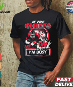 Official If The Kansas City Chiefs Are On – I’m Busy shirt