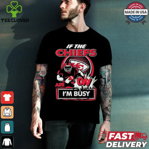 Official If The Kansas City Chiefs Are On – I’m Busy shirt