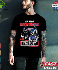 Official If The New England Patriots Are On – I’m Busy shirt